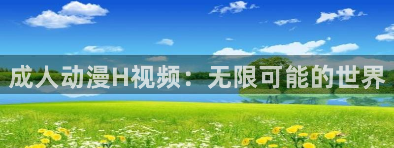 3d里番动漫网：成人动漫H视频：无限可能的世界